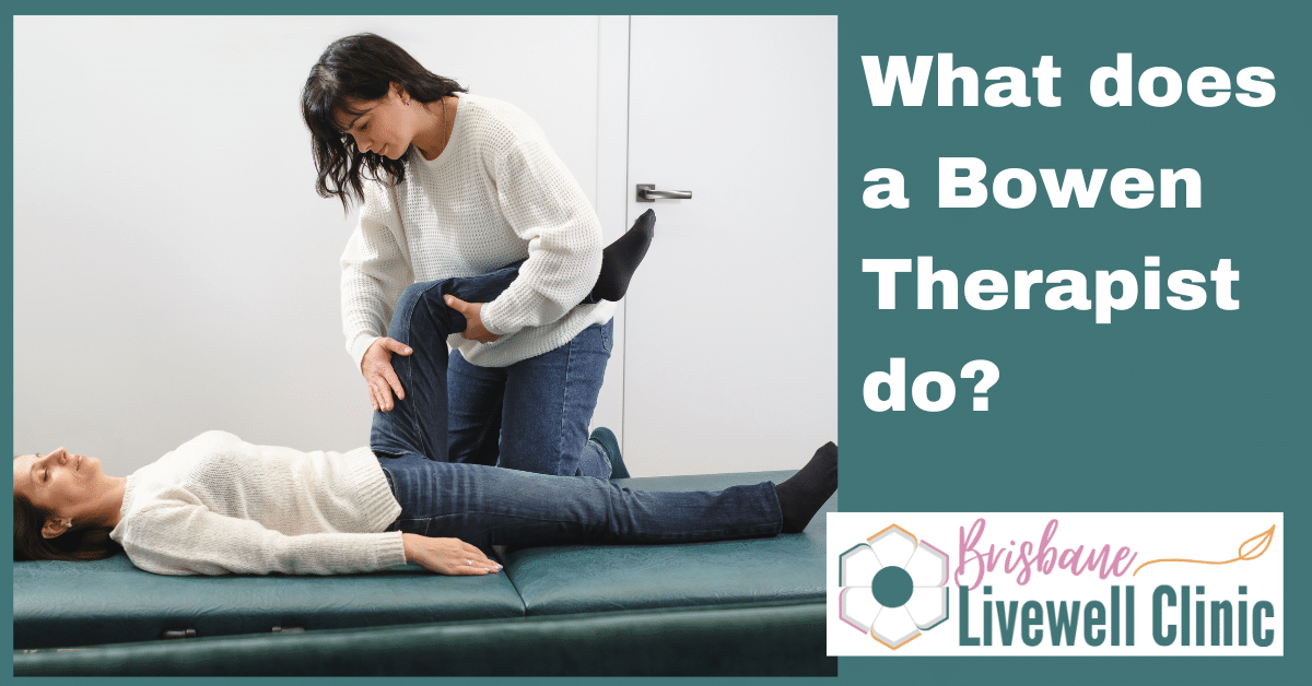 Image of a female practitioner giving Bowen Therapy. Caption reads, "What Does a Bowen Therapist Do?" Brisbane Livewell Clinic
